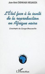 Jean-Aimé Dibakana Mouanda - L'état face à la santé de la reproduction en afrique noire : l'exemple du congo.