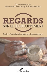 Jean-Alain Goudiaby et Paul Diédhiou - Regards sur le développement - De la nécessité de repenser les processus.