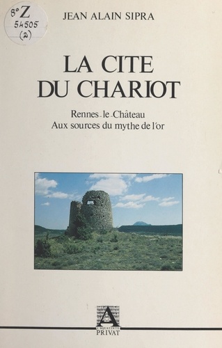La cité du chariot : Rennes-le-Château ou le mythe de l'or