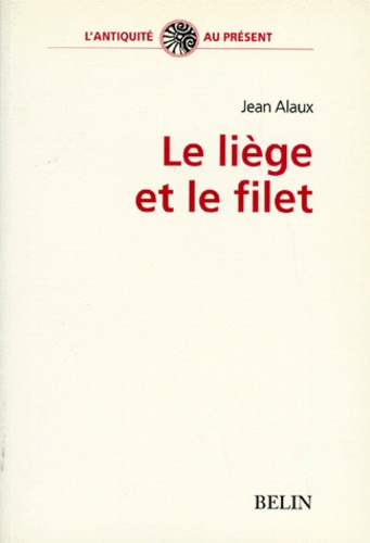 Jean Alaux - Le Liege Et Le Filet. Filiation Et Le Lien Familial Dans La Tragedie Athenienne Du Veme Siecle Av J-C.