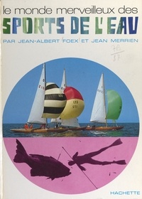 Jean-Albert Foex et Jean Merrien - Le monde merveilleux des sports de l'eau.