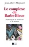 Jean-Albert Meynard - Le complexe de Barbe Bleue - Psychologie de la méchanceté et de la haine.