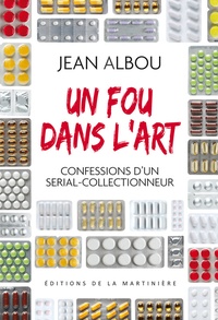 Jean Albou - Un fou dans l'art - Confessions d'un serial-collectionneur.