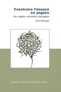 Jean Albrespit - Construire l'énoncé en anglais - Voix, négation, exclamation, interrogation.