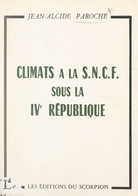 Jean-Alcide Paroche - Climats à la S.N.C.F. sous la IVe République, par un cheminot.