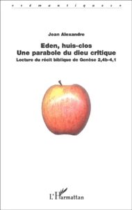 Eden, Huis-Clos : Une Parabole Du Dieu Critique. Lecture Du Recit Biblique De Genese 2,4b-4,1