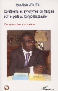 Jean-Alexis Mfoutou - Coréférents et synonymes du français écrit et parlé au Congo-Brazzaville - Ce que dire veut dire.