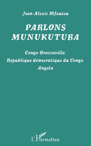 Parlons munukutuba. Congo-Brazzaville, République démocratique du Congo, Angola