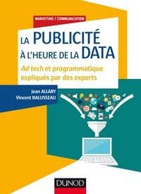 Jean Allary et Vincent Balusseau - La publicité à l'heure de la data - Ad tech et programmatique expliqués par des experts.