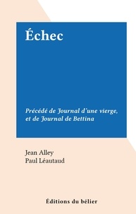 Jean Alley et Paul Léautaud - Échec - Précédé de Journal d'une vierge, et de Journal de Bettina.