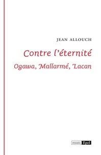 Jean Allouch - Contre l'éternité - Ogawa, Mallarmé, Lacan.