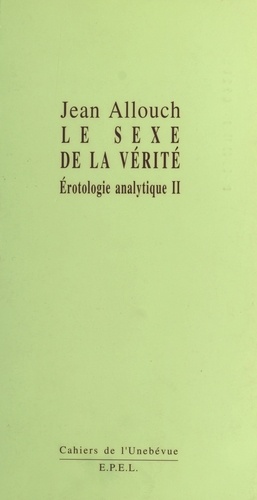 Erotologie Analytique. Tome 2, Le Sexe De La Verite
