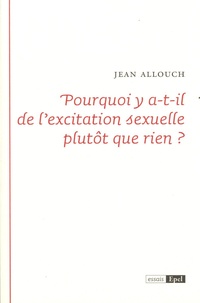 Jean Allouch - Pourquoi y a-t-il de l'excitation sexuelle plutôt que rien ?.