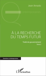 Jean Amado - A la recherche du futur - Traité de gouvernement - Tome 2.