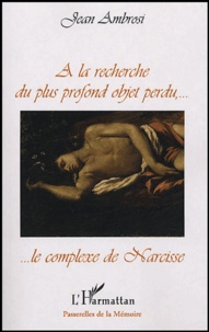 Jean Ambrosi - A la recherche du plus profond objet perdu,.. - Le complexe de Narcisse.