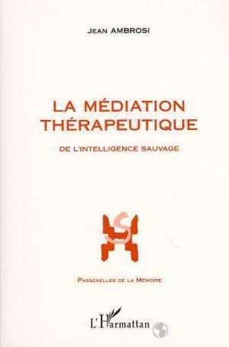 Jean Ambrosi - La médiation thérapeutique. suivi de Vocabulaire de la médiation - De l'intelligence sauvage.