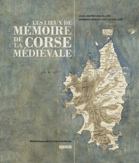 Jean-André Cancellieri et Vannina Marchi Van Cauwelaert - Les lieux de mémoire de la Corse médiévale.