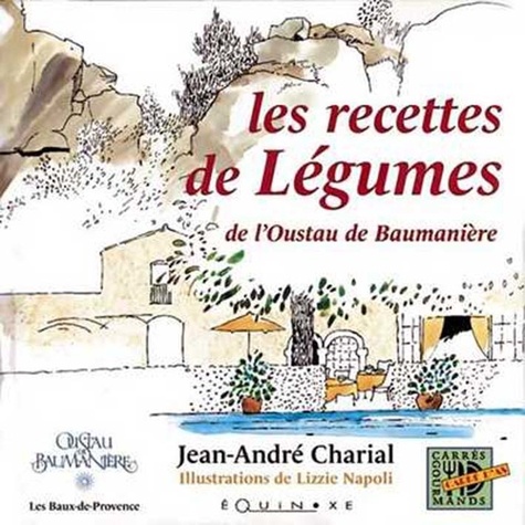 Jean-André Charial - Les recettes de légumes - De l'Oustau de Baumanière.