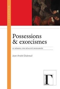 Jean-André Dubreuil - Possessions & exorcismes - Le démon, une réalité inchangée.