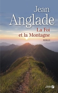 Jean Anglade - La foi et la montagne.