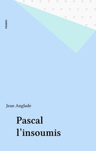 Jean Anglade - Pascal - L'insoumis.