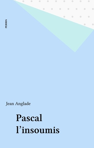 Pascal. L'insoumis