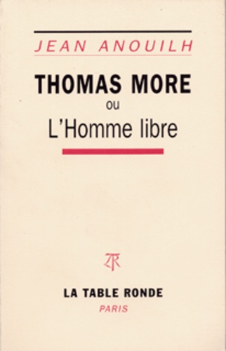 Jean Anouilh - Thomas More ou l' Homme libre.
