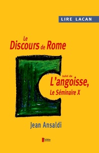 Jean Ansaldi - Lire Lacan. Le discours de Rome suivi de l'angoisse, le Séminaire X..
