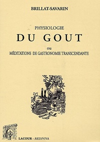 Jean-Anthelme Brillat-Savarin - Physiologie du goût - Ou Méditations de gastronomie transcendante.