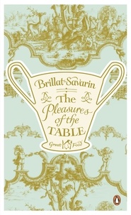 Jean-Anthelme Brillat-Savarin - The Pleasures of the Table.