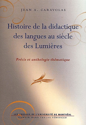 Jean-Antoine Caravolas - Histoire De La Didactique Des Langues Au Siecle Des Lumieres. Precis Et Anthologie Thematique.