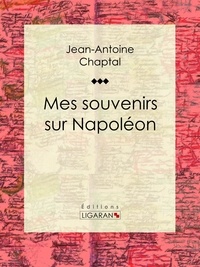  Jean-Antoine Chaptal et  Ligaran - Mes souvenirs sur Napoléon.