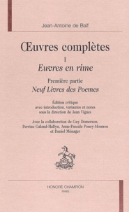 Jean-Antoine de Baïf - Oeuvres complètes - Tome 1, Euvres en rime 1re partie, Neuf livres de poèmes.