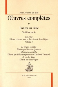 Jean-Antoine de Baïf - Oeuvres complètes - Tome 5, Euvres en rime 3e partie, Les Jeux Volume 3 ; Le Brave, comédie ; L'Eunuque, comédie ; Devis des dieux.