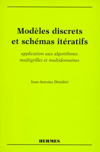 Jean-Antoine Désidéri - Modeles Discrets Et Schemas Iteratifs. Application Aux Algorithmes Multigrilles Et Multidomaines.