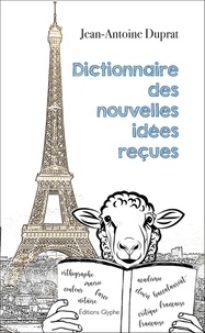 Jean-Antoine Duprat - Dictionnaire des nouvelles idees recues.