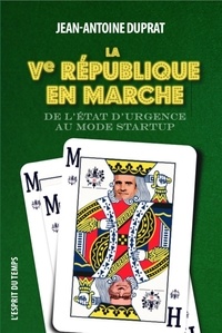 Jean-Antoine Duprat - La Ve République en marche - De létat durgence au mode start-up.