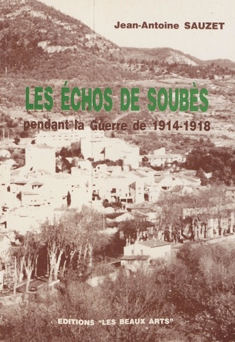 Les échos de Soubès pendant la guerre de 1914-1918. Et livre d'or des mobilisés de la commune