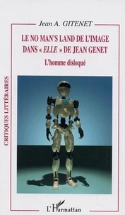 Jean Antonin Gitenet - Le no man's land de l'image dans "Elle" de Jean Genet - L'homme disloqué.