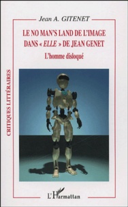 Jean Antonin Gitenet - Le no man's land de l'image dans "Elle" de Jean Genet - L'homme disloqué.