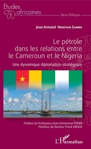 Jean Armand Nkoetam Zambo - Le pétrole dans les relations entre le Cameroun et le Nigeria - Une dynamique diplomatico-stratégique.