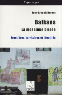 Jean-Arnault Dérens - Balkans, la mosaïque brisée - Frontières, territoires et identités.