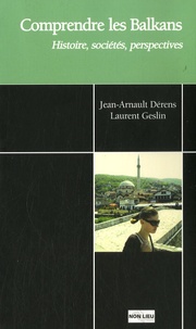 Jean-Arnault Dérens et Laurent Geslin - Comprendre les Balkans - Histoire, sociétés, perspectives.