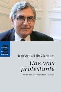 Jean-Arnold de Clermont - Une voix protestante - Entretiens avec Bernadette Sauvaget.