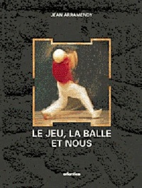 Jean Arramendy - Le Jeu, La Balle Et Nous.