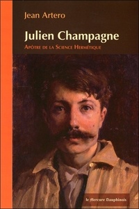 Jean Artero - Julien Champagne, apôtre de la science hermétique.