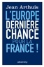 Jean Arthuis - L'Europe - Dernière chance pour la France.
