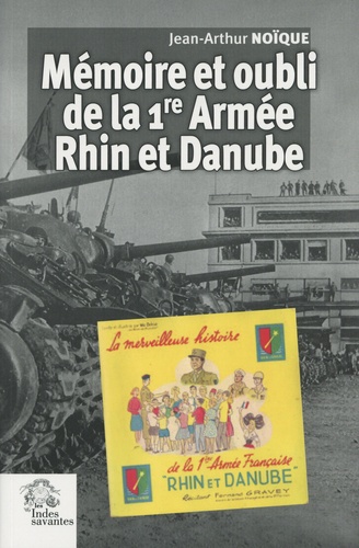 Jean-Arthur Noïque - Mémoire et oubli de la 1re armée Rhin et Danube.