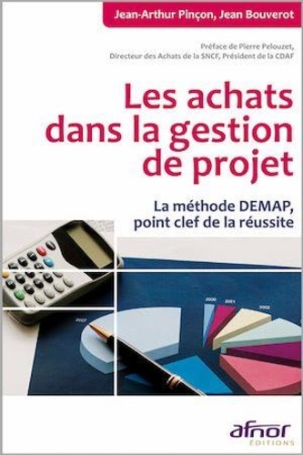 Jean-Arthur Pinçon et Jean Bouverot - Les achats dans la gestion de projet - La méthode DEMAP, point clef de la réussite.