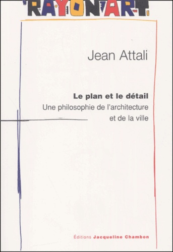 Jean Attali - Le Plan Et Le Detail. Une Philosophie De L'Architecture Et De La Ville.